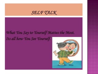 What You Say to Yourself Mattes the Most.
Its all how You See Yourself.
 