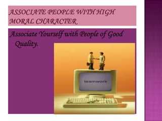 Associate Yourself with People of Good
 Quality.
 