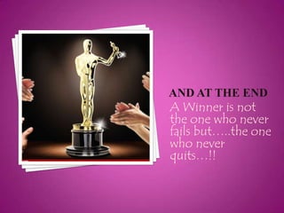 A Winner is not
the one who never
fails but…..the one
who never
quits…!!
 