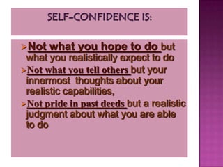 Not   what you hope to do but
 what you realistically expect to do
Not what you tell others but your
 innermost thoughts about your
 realistic capabilities,
Not pride in past deeds but a realistic
 judgment about what you are able
 to do
 