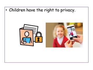 • Children have the right to privacy.
 