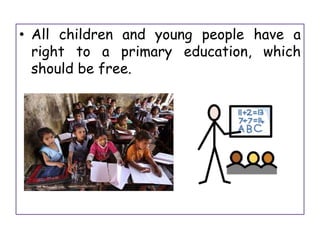 • All children and young people have a
right to a primary education, which
should be free.
 