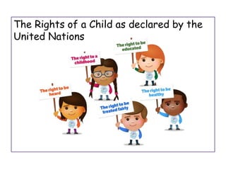 The Rights of a Child as declared by the
United Nations
 
