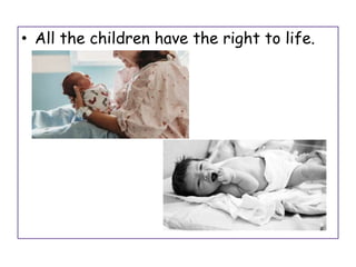 • All the children have the right to life.
 