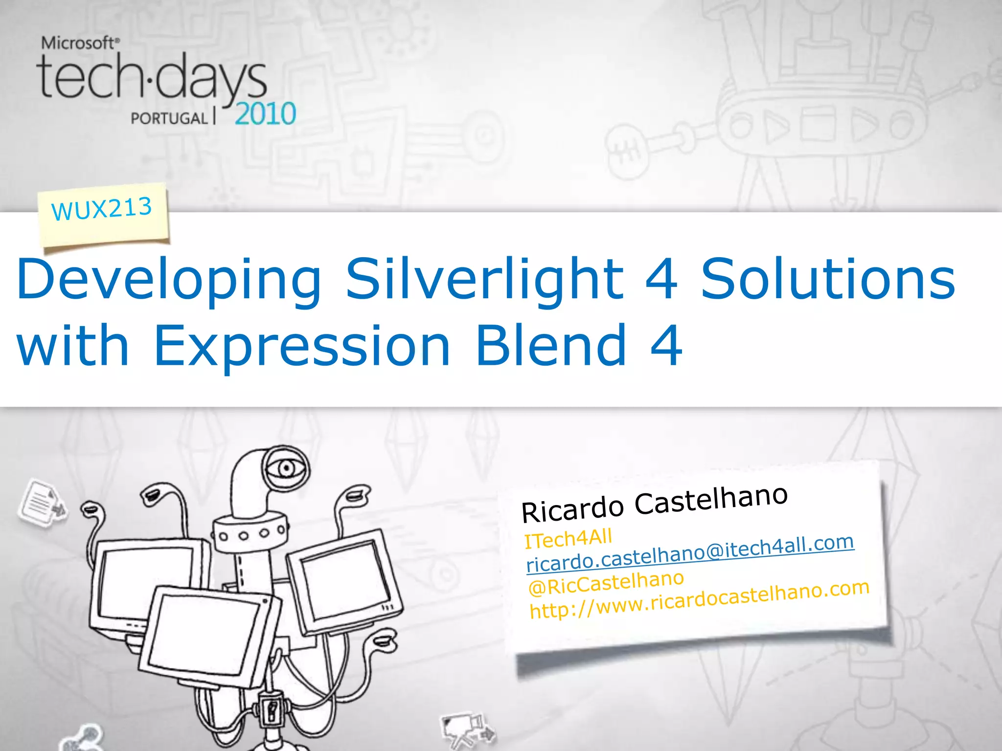 Ricardo CastelhanoDeveloping Silverlight 4 Solutions with Expression Blend 4WUX213ITech4Allricardo.castelhano@itech4all.com@RicCastelhanohttp://www.ricardocastelhano.com