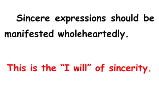 Sincere expressions should be
manifested wholeheartedly.
This is the “I will” of sincerity.
 