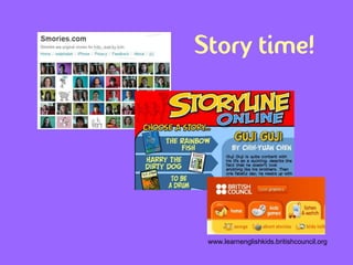 Story time!




 www.learnenglishkids.britishcouncil.org
 