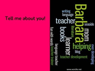 Tell me about you!




                     www.wordle.net
 