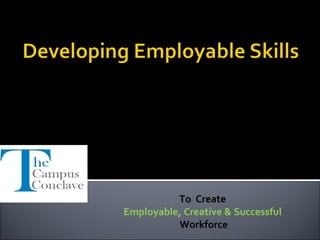 To Create
Employable, Creative & Successful
Workforce
Importance , Types
&
Ways to develop them
 