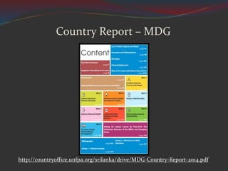 Country Report – MDG
http://countryoffice.unfpa.org/srilanka/drive/MDG-Country-Report-2014.pdf
 