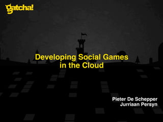 Developing Social Games
      in the Cloud



                   Pieter De Schepper
                      Jurriaan Persyn
 