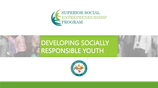 DEVELOPING SOCIALLY
RESPONSIBLE YOUTH
 
