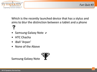 Fun Quiz #3



                Which is the recently launched device that has a stylus and
                aims to blur th...