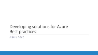 Developing solutions for Azure
Best practices
FISNIK DOKO
 