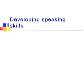 Developing speaking
skills
 