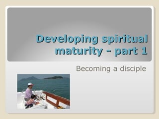 Developing spiritual maturity - part 1 Becoming a disciple 