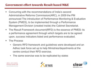 Government effort towards Result based M&E 
 Concurring with the recommendations of India’s second 
Administrative Reform...