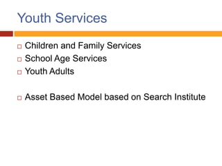 Youth Services
   Children and Family Services
   School Age Services
   Youth Adults

   Asset Based Model based on Search Institute
 
