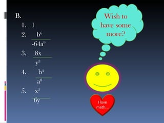 B. 1.  1 2.  b 6   -64a 9 3.  8x   y 3 4.  b 4   a 8 5.  x 5   6y Wish to have some more? I love math… 