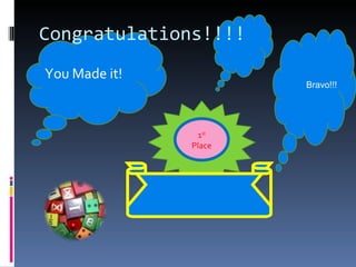 Congratulations!!!! You Made it!  1 st Place Bravo!!! 