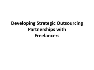 Developing Strategic Outsourcing Partnerships withFreelancers 