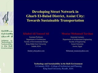 Developing Street Network in Gharb El-Balad District, Assiut City: Towards Sustainable Transportation Technology and Sustainability in the Built Environment 3-6 January 2010 – College of Architecture and Planning King Saud University, Riyadh , KSA 