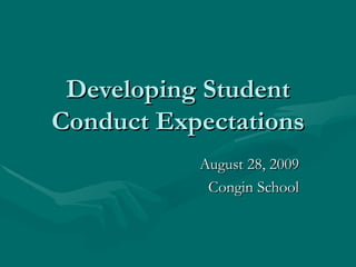 Developing Student Conduct Expectations August 28, 2009 Congin School 