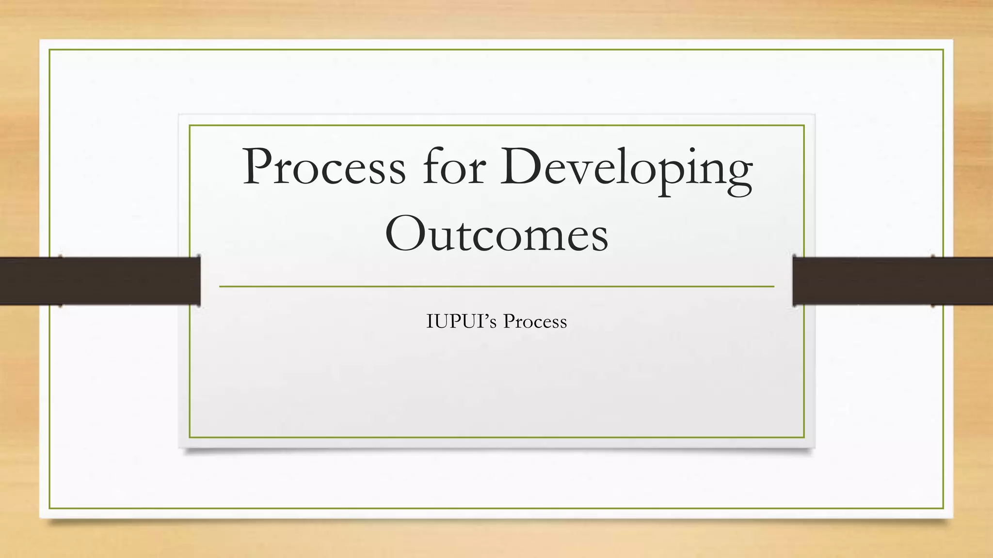Process for Developing
Outcomes
IUPUI’s Process
 