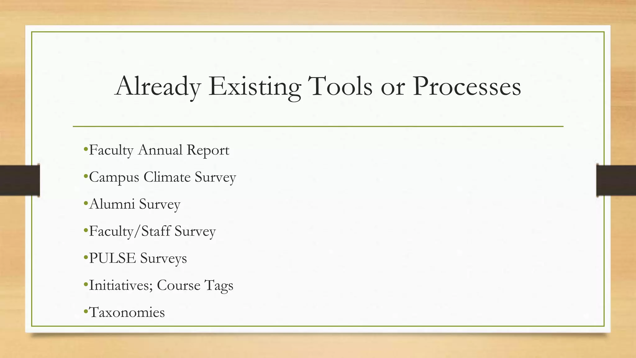 Already Existing Tools or Processes
•Faculty Annual Report
•Campus Climate Survey
•Alumni Survey
•Faculty/Staff Survey
•PULSE Surveys
•Initiatives; Course Tags
•Taxonomies
 