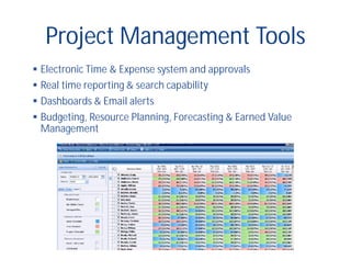 Project Management Tools
 Electronic Time & Expense system and approvals
 Real time reporting & search capability
 Dashboards & Email alerts
 Budgeting, Resource Planning, Forecasting & Earned Value
Management
 