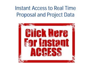 Instant Access to Real Time
Proposal and Project Data
 