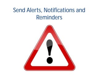 Send Alerts, Notifications and
Reminders
 