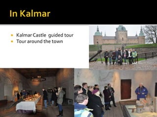  Kalmar Castle guided tour
 Tour around the town
 