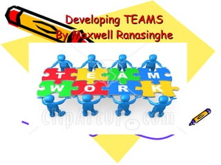 Developing TEAMS By Maxwell Ranasinghe 