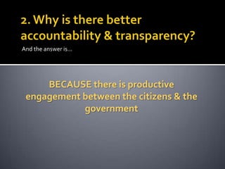 And the answer is…

BECAUSE there is productive
engagement between the citizens & the
government

 