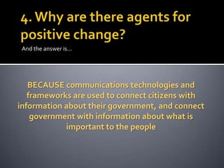 And the answer is…

BECAUSE communications technologies and
frameworks are used to connect citizens with
information about their government, and connect
government with information about what is
important to the people

 