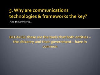 And the answer is…

BECAUSE these are the tools that both entities –
the citizenry and their government – have in
common

 