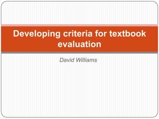 Developing criteria for textbook
evaluation
David Williams

 