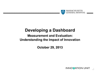 Developing a Dashboard
Measurement and Evaluation:
Understanding the Impact of Innovation
October 29, 2013

1

 