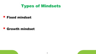 5
Types of Mindsets
 Fixed mindset
 Growth mindset
 