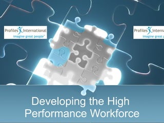 Developing the High  Performance Workforce 