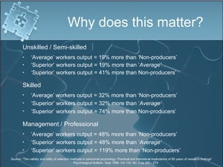 Why does this matter?  <ul><li>Unskilled / Semi-skilled </li></ul><ul><li>‘ Average’ workers output = 19% more than ‘Non-p...