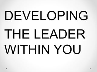 DEVELOPING
THE LEADER
WITHIN YOU
 