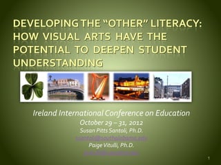 Ireland International Conference on Education
October 29 – 31, 2012
Susan Pitts Santoli, Ph.D.
ssantoli@southalabama.edu
PaigeVitulli, Ph.D.
pvitulli@usouthal.edu
1
 