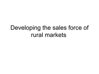 Developing the sales force of
       rural markets
 