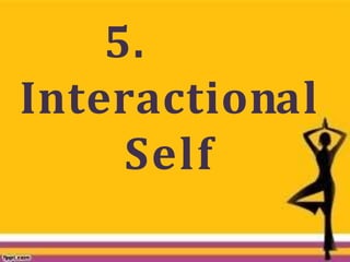 5.
Interactional
Self
 