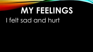 MY FEELINGS
I felt sad and hurt