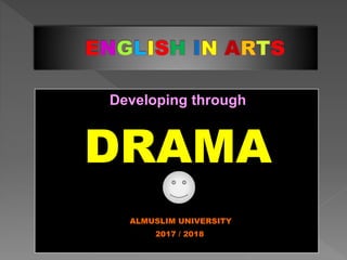Developing through
DRAMA
ALMUSLIM UNIVERSITY
2017 / 2018
 