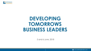 www.definingleaders.com1
DEVELOPING
TOMORROWS
BUSINESS LEADERS
5 and 6 June, 2018
 