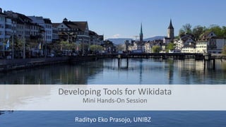 Developing	Tools	for	Wikidata	
Mini	Hands-On	Session
Radityo	Eko	Prasojo,	UNIBZ
 